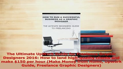 PDF  The Ultimate UpWork Guide for Freelance Graphic Designers 2016 How to land highquality Read Full Ebook