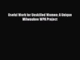 [Read PDF] Useful Work for Unskilled Women: A Unique Milwaukee WPA Project Download Online