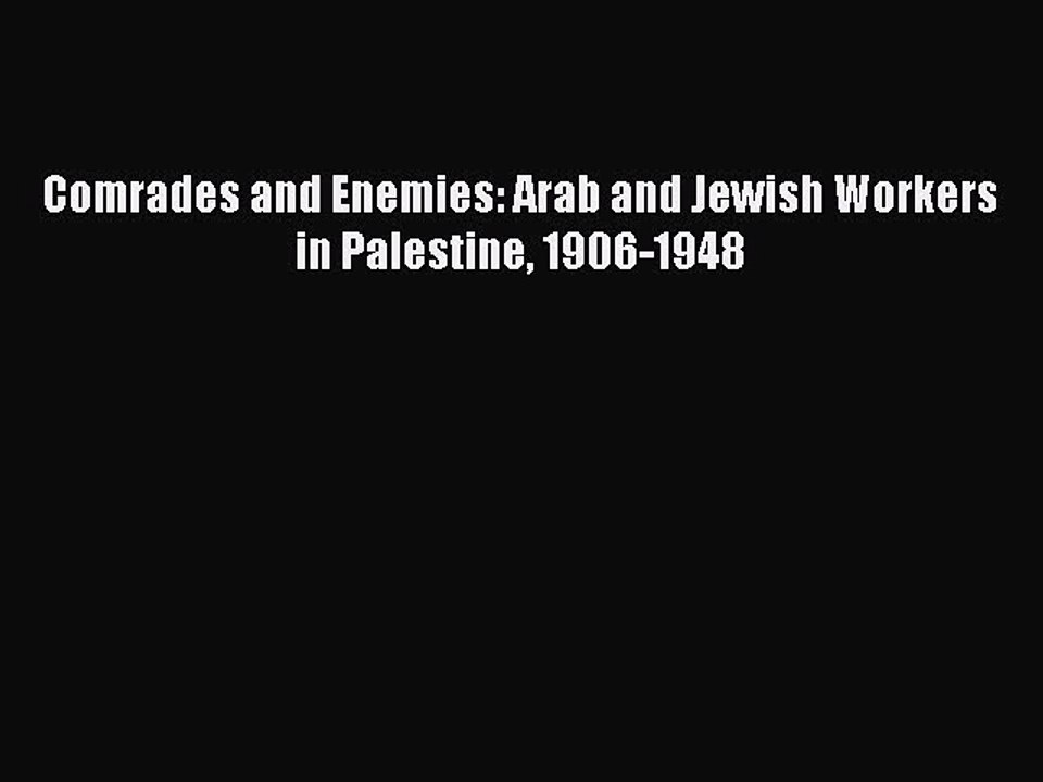 [Read PDF] Comrades and Enemies: Arab and Jewish Workers in Palestine 1906-1948 Ebook Free