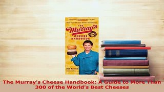 PDF  The Murrays Cheese Handbook A Guide to More Than 300 of the Worlds Best Cheeses Read Online