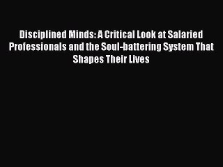 [Read book] Disciplined Minds: A Critical Look at Salaried Professionals and the Soul-battering