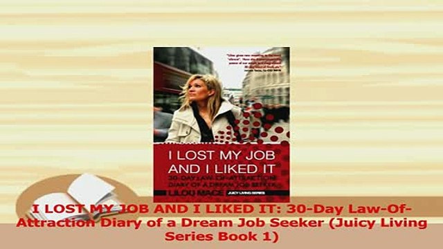 PDF I LOST MY JOB AND I LIKED IT 30Day LawOfAttraction Diary of a Dream Job Seeker Juicy Read Online