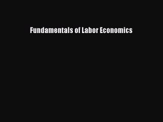 [Read PDF] Fundamentals of Labor Economics Download Free