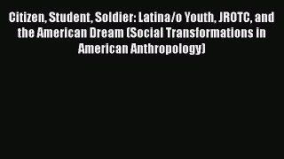 [PDF] Citizen Student Soldier: Latina/o Youth JROTC and the American Dream (Social Transformations