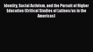 [PDF] Identity Social Activism and the Pursuit of Higher Education (Critical Studies of Latinos/as