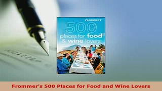 PDF  Frommers 500 Places for Food and Wine Lovers PDF Book Free