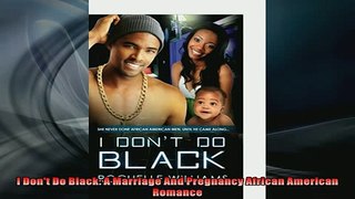 FREE PDF  I Dont Do Black A Marriage And Pregnancy African American Romance  DOWNLOAD ONLINE
