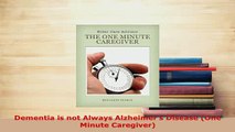 Download  Dementia is not Always Alzheimers Disease One Minute Caregiver  Read Online