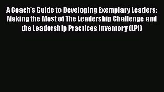 [Read book] A Coach's Guide to Developing Exemplary Leaders: Making the Most of The Leadership