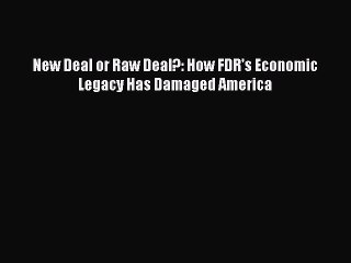 [Read PDF] New Deal or Raw Deal?: How FDR's Economic Legacy Has Damaged America Ebook Online