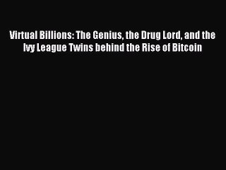 [Read PDF] Virtual Billions: The Genius the Drug Lord and the Ivy League Twins behind the Rise