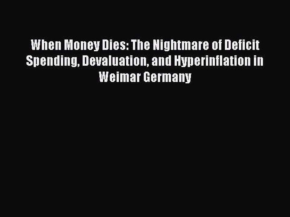 [Read PDF] When Money Dies: The Nightmare of Deficit Spending Devaluation and Hyperinflation