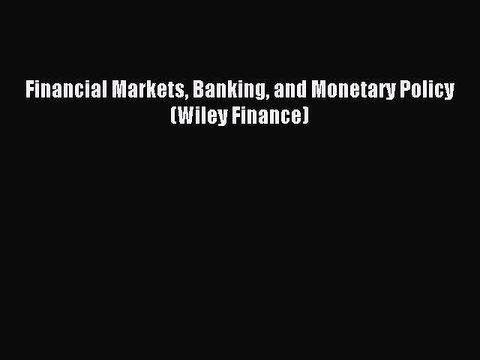 [Read PDF] Financial Markets Banking and Monetary Policy (Wiley Finance) Ebook Online