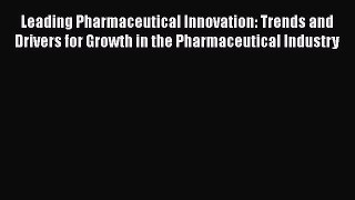[Read book] Leading Pharmaceutical Innovation: Trends and Drivers for Growth in the Pharmaceutical