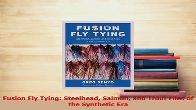 PDF Fusion Fly Tying Steelhead Salmon and Trout Flies of the Synthetic Era Read Full Ebook