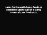[Read book] Leaving Your Leadership Legacy: Creating a Timeless and Enduring Culture of Clarity
