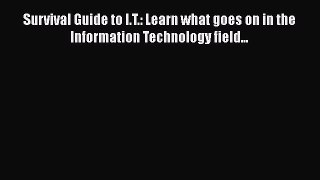 [Read book] Survival Guide to I.T.: Learn what goes on in the Information Technology field...