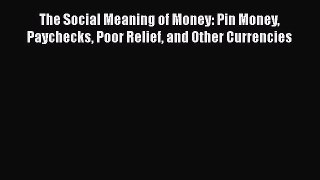 PDF The Social Meaning of Money: Pin Money Paychecks Poor Relief and Other Currencies  EBook
