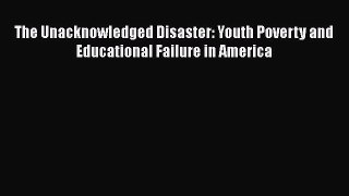 [PDF] The Unacknowledged Disaster: Youth Poverty and Educational Failure in America [Download]