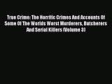 PDF True Crime: The Horrific Crimes And Accounts Of Some Of The Worlds Worst Murderers Butcherers