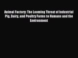 [Read PDF] Animal Factory: The Looming Threat of Industrial Pig Dairy and Poultry Farms to