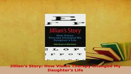 Download  Jillians Story How Vision Therapy Changed My Daughters Life  Read Online