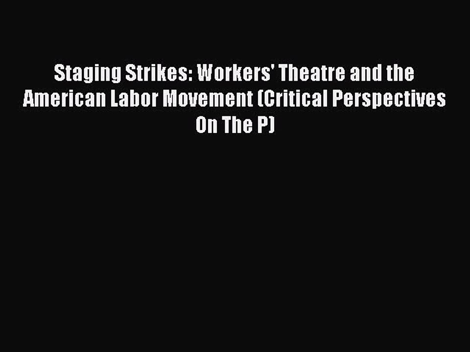 [Read PDF] Staging Strikes: Workers' Theatre and the American Labor Movement (Critical Perspectives
