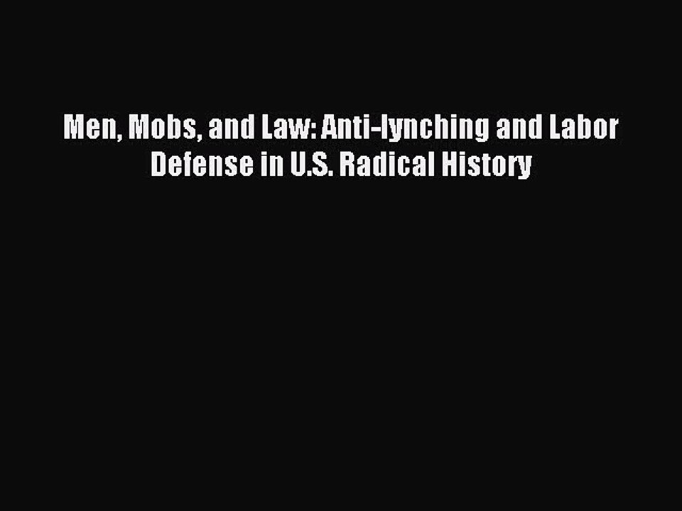 [Read PDF] Men Mobs and Law: Anti-lynching and Labor Defense in U.S. Radical History Download