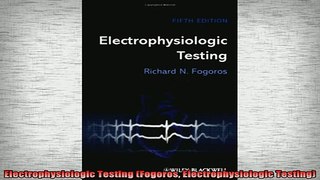 Free Full PDF Downlaod  Electrophysiologic Testing Fogoros Electrophysiologic Testing Full EBook