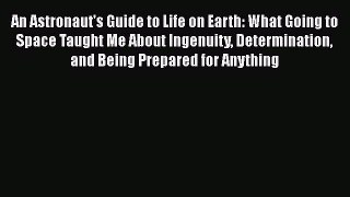 [Read book] An Astronaut's Guide to Life on Earth: What Going to Space Taught Me About Ingenuity