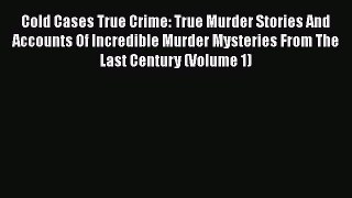 Download Cold Cases True Crime: True Murder Stories And Accounts Of Incredible Murder Mysteries