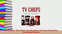 Download  TV Chefs The Dish on the Stars of Your Favorite Cooking Shows PDF Book Free