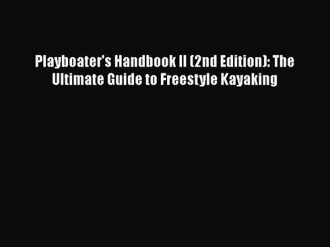 PDF Playboater's Handbook II (2nd Edition): The Ultimate Guide to Freestyle Kayaking EBook