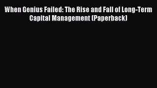 [Read PDF] When Genius Failed: The Rise and Fall of Long-Term Capital Management (Paperback)