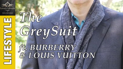 The Grey Suit ft Burberry & Louis Vuitton - Luxury Lifestyle Channel