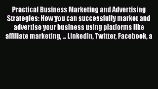 [Read book] Practical Business Marketing and Advertising Strategies: How you can successfully