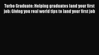 [Read book] Turbo Graduate: Helping graduates land your first job: Giving you real world tips