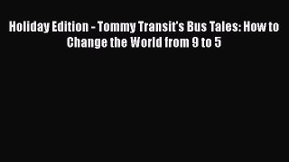 [Read book] Holiday Edition - Tommy Transit's Bus Tales: How to Change the World from 9 to