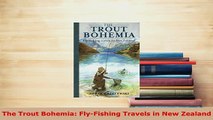PDF  The Trout Bohemia FlyFishing Travels in New Zealand  Read Online