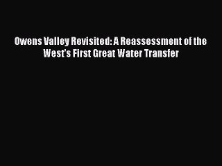 [Read PDF] Owens Valley Revisited: A Reassessment of the West's First Great Water Transfer
