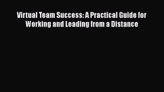 [Read book] Virtual Team Success: A Practical Guide for Working and Leading from a Distance