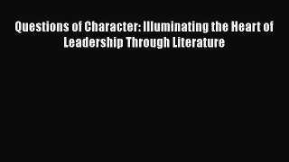 [Read book] Questions of Character: Illuminating the Heart of Leadership Through Literature