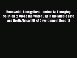 [Read PDF] Renewable Energy Desalination: An Emerging Solution to Close the Water Gap in the
