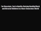 [PDF] I'm Chocolate You're Vanilla: Raising Healthy Black and Biracial Children in a Race-Conscious