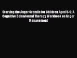 [PDF] Starving the Anger Gremlin for Children Aged 5-9: A Cognitive Behavioural Therapy Workbook