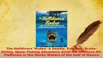 Download  The Helldivers Rodeo A Deadly Extreme ScubaDiving Spear Fishing Adventure Amid the  Read Online