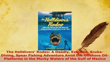 Download  The Helldivers Rodeo A Deadly Extreme ScubaDiving Spear Fishing Adventure Amid the  Read Online