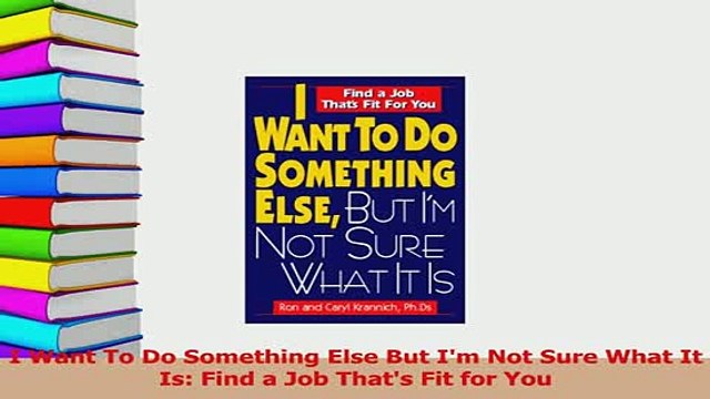 Download I Want To Do Something Else But Im Not Sure What It Is Find a Job Thats Fit for You Ebook Online
