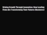 [Read book] Driving Growth Through Innovation: How Leading Firms Are Transforming Their Futures