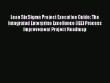 [Read book] Lean Six Sigma Project Execution Guide: The Integrated Enterprise Excellence (IEE)